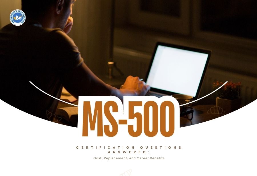 MS-500 Certification Questions Answered: Cost, Replacement, and Career Benefits